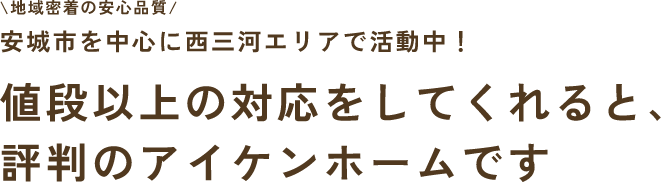 ＼地域密着の安心品質／安城市を中心に西三河エリアで活動中！値段以上の対応をしてくれると評判のアイケンホームです